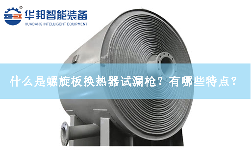 什么是螺旋板換熱器試漏槍？有哪些特點(diǎn)？